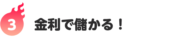 3つ｜金利で儲かる！